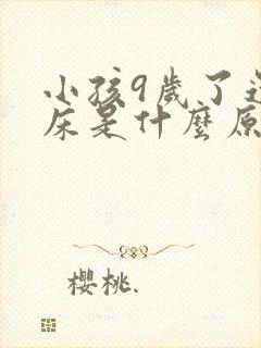 小孩9岁了还尿床是什么原因