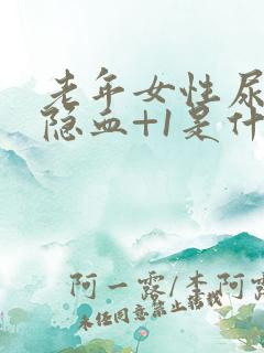 老年女性尿常规隐血+1是什么意思