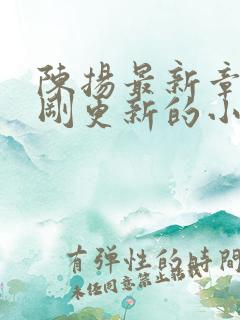 陈扬最新章节刚刚更新的小说