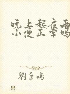 晚上起夜两三次小便正常吗