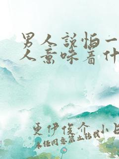 男人说怕一个女人意味着什么?