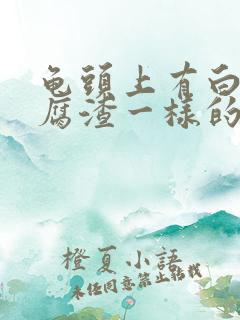 龟头上有白色豆腐渣一样的东西如何处理