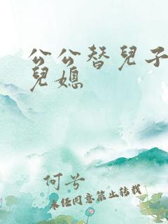 公公替儿子照顾儿媳