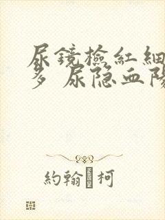 尿镜检红细胞增多 尿隐血阳性