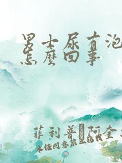 男士尿有泡泡是怎么回事