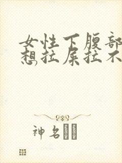 女性下腹部隐痛想拉屎拉不出