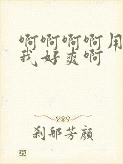 啊啊啊啊用力操我好爽啊