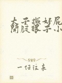 太子撅好屁股扒开腚眼子小说