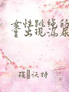 女性跳绳的时候会出现漏尿怎么办