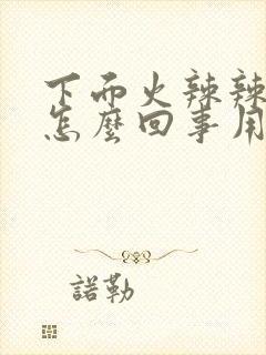 下面火辣辣的疼怎么回事用什么药效果好