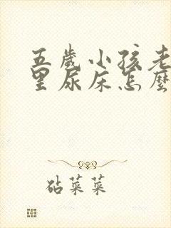 五岁小孩老是夜里尿床怎么回事