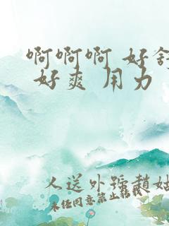 啊啊啊 好舒服 好爽 用力