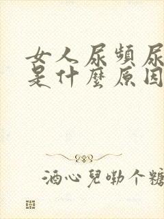 女人尿频尿不尽是什么原因导致的