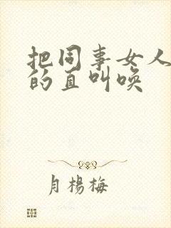 把同事女人给操的直叫唤