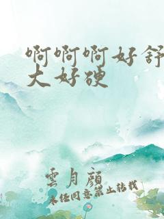 啊啊啊好舒服好大好硬