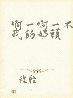 啊一啊一不要揉我的奶头