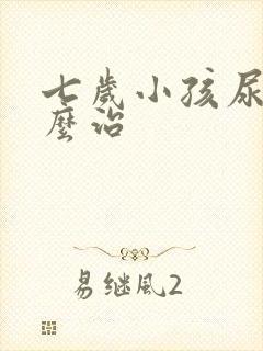 七岁小孩尿床怎么治