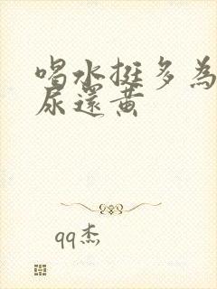 喝水挺多为什么尿还黄