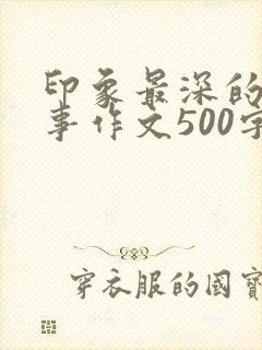印象最深的一件事作文500字左右