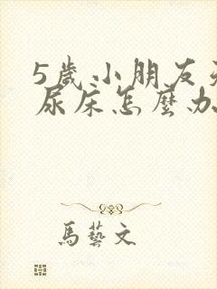 5岁小朋友天天尿床怎么办