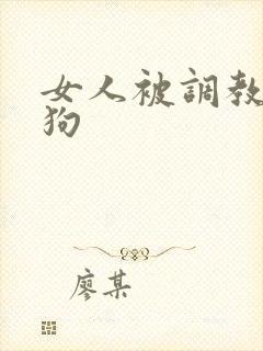 女人被调教成母狗