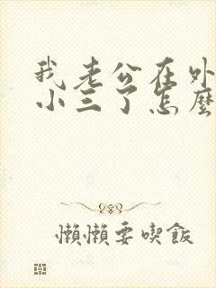 我老公在外面找小三了怎么办