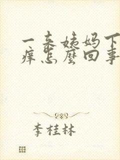 一来姨妈下面就痒怎么回事