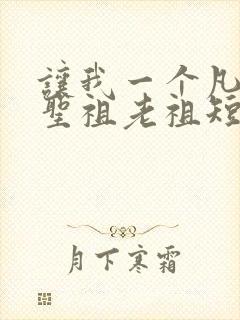 让我一个凡人当圣祖老祖短剧免费观看