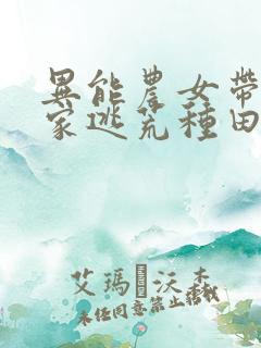 异能农女带着全家逃荒种田免费阅读