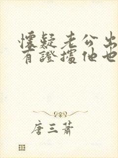 怀疑老公出轨没有证据他也不承认怎么办