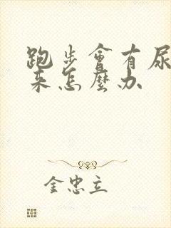 跑步会有尿流出来怎么办