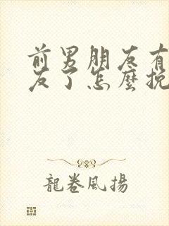 前男朋友有女朋友了怎么挽回