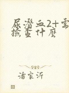 尿潜血2+需要检查什么