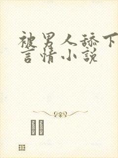 被男人舔下面的言情小说