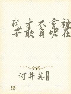 我才不会被女孩子欺负呢在哪里看