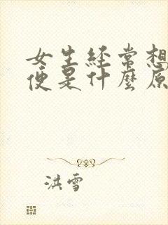 女生经常想上小便是什么原因