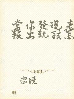 当你发现老公背叛出轨该怎么办