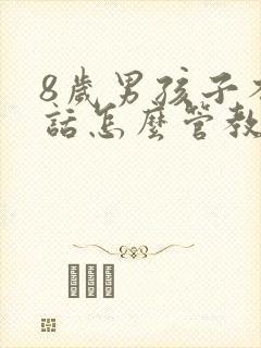 8岁男孩子不听话怎么管教