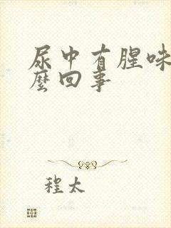 尿中有腥味是怎么回事