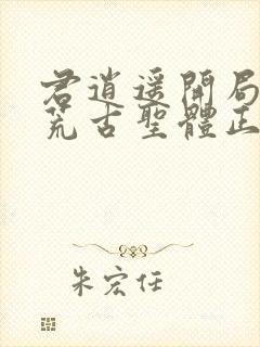 君逍遥开局签到荒古圣体正版阅读