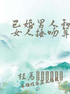 已婚男人和已婚女人接吻算出轨吗