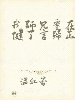 我师兄实在太稳健了言归正传txt全集下载