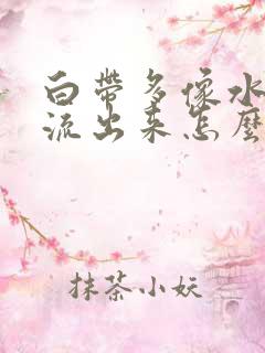 白带多像水一样流出来怎么办发黄