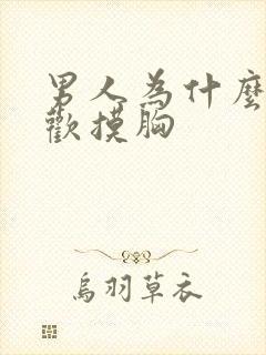 男人为什么都喜欢摸胸