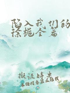 陷入我们的热恋徐栀全篇