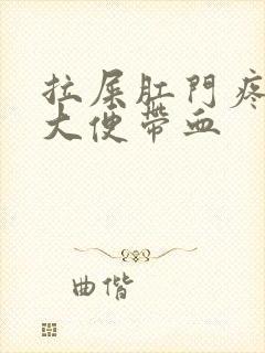 拉屎肛门疼撕裂大便带血