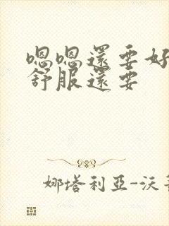 嗯嗯还要好大好舒服还要