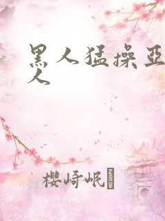 黑人猛操亚洲女人