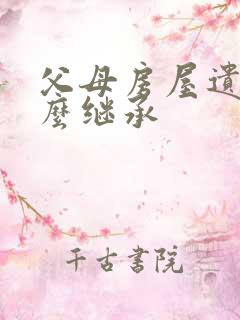 父母房屋遗产怎么继承