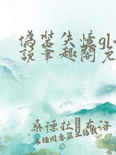 伪装失忆gl小说笔趣阁免费阅读